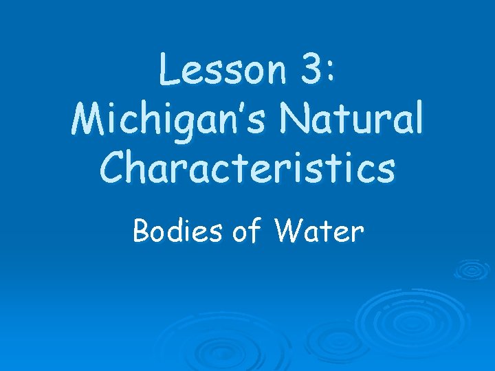 Lesson 3: Michigan’s Natural Characteristics Bodies of Water 
