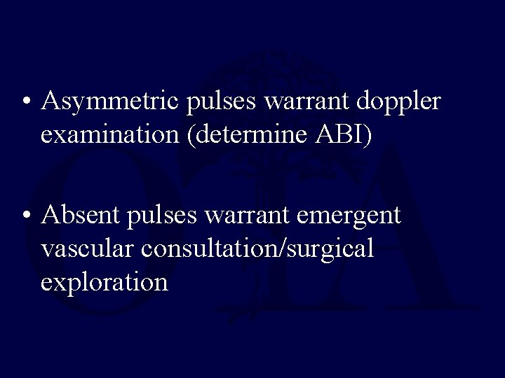  • Asymmetric pulses warrant doppler examination (determine ABI) • Absent pulses warrant emergent