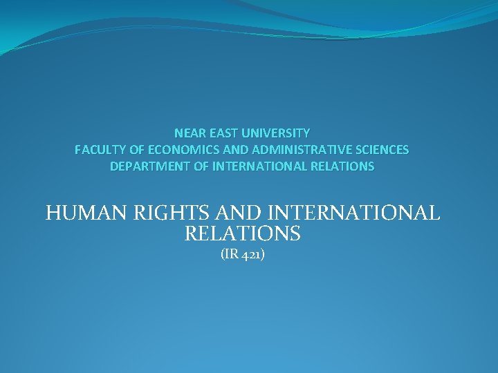 NEAR EAST UNIVERSITY FACULTY OF ECONOMICS AND ADMINISTRATIVE SCIENCES DEPARTMENT OF INTERNATIONAL RELATIONS HUMAN