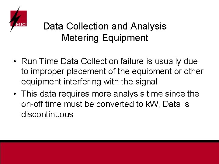 Data Collection and Analysis Metering Equipment • Run Time Data Collection failure is usually
