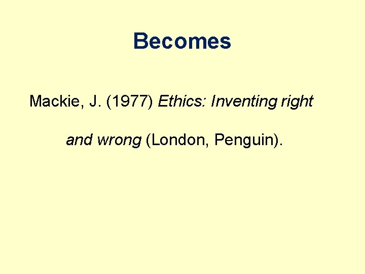 Becomes Mackie, J. (1977) Ethics: Inventing right and wrong (London, Penguin). 