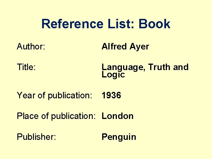 Reference List: Book Author: Alfred Ayer Title: Language, Truth and Logic Year of publication: