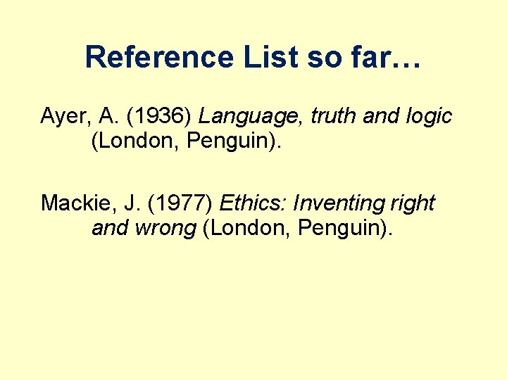 Reference List so far… Ayer, A. (1936) Language, truth and logic (London, Penguin). Mackie,