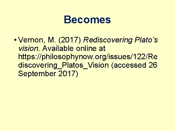 Becomes • Vernon, M. (2017) Rediscovering Plato’s vision. Available online at https: //philosophynow. org/issues/122/Re