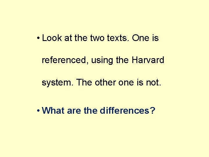  • Look at the two texts. One is referenced, using the Harvard system.