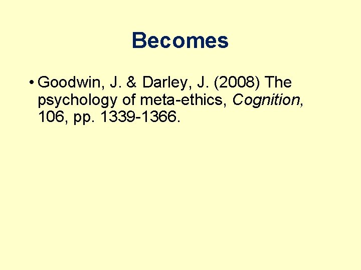 Becomes • Goodwin, J. & Darley, J. (2008) The psychology of meta-ethics, Cognition, 106,