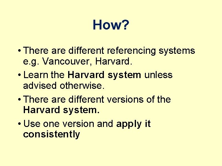How? • There are different referencing systems e. g. Vancouver, Harvard. • Learn the
