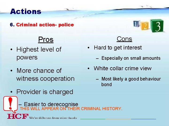 Actions 6. Criminal action- police Pros Cons • Highest level of powers • Hard