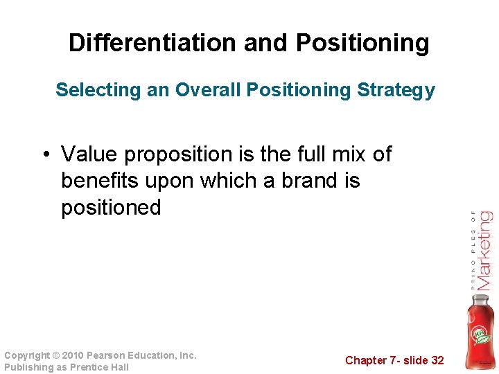 Differentiation and Positioning Selecting an Overall Positioning Strategy • Value proposition is the full