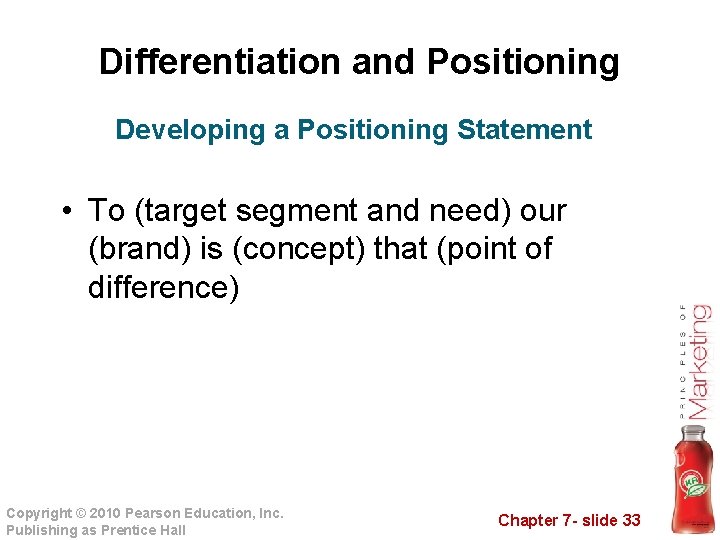 Differentiation and Positioning Developing a Positioning Statement • To (target segment and need) our