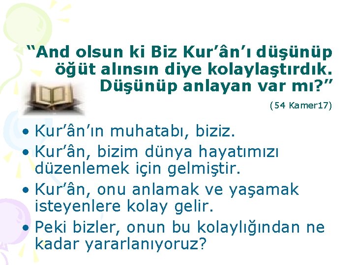 “And olsun ki Biz Kur’ân’ı düşünüp öğüt alınsın diye kolaylaştırdık. Düşünüp anlayan var mı?