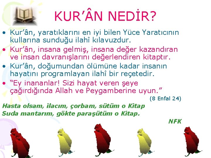 KUR’ N NEDİR? • Kur’ân, yaratıklarını en iyi bilen Yüce Yaratıcının kullarına sunduğu ilahî