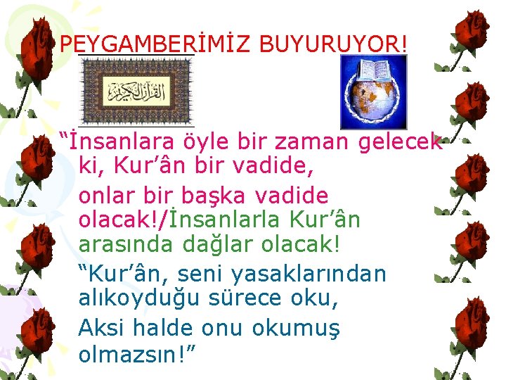PEYGAMBERİMİZ BUYURUYOR! “İnsanlara öyle bir zaman gelecek ki, Kur’ân bir vadide, onlar bir başka