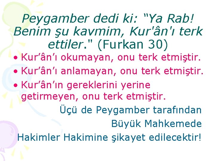 Peygamber dedi ki: “Ya Rab! Benim şu kavmim, Kur'ân'ı terk ettiler. " (Furkan 30)