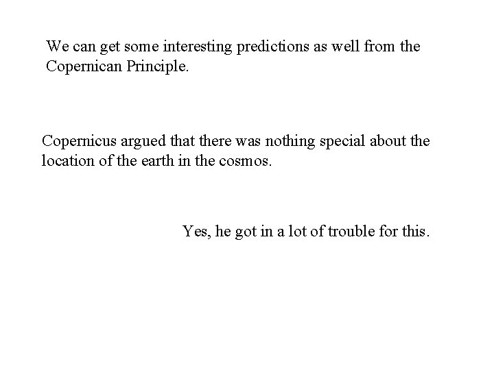 We can get some interesting predictions as well from the Copernican Principle. Copernicus argued
