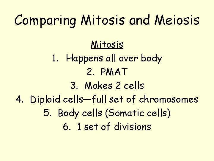 Comparing Mitosis and Meiosis Mitosis 1. Happens all over body 2. PMAT 3. Makes