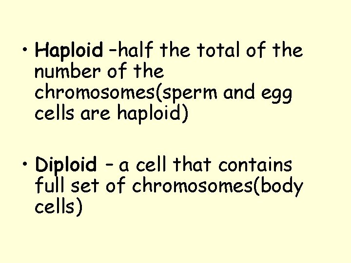  • Haploid –half the total of the number of the chromosomes(sperm and egg
