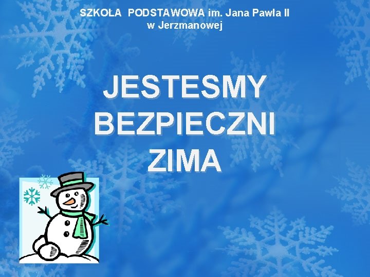 SZKOŁA PODSTAWOWA im. Jana Pawła II w Jerzmanowej JESTESMY BEZPIECZNI ZIMA 