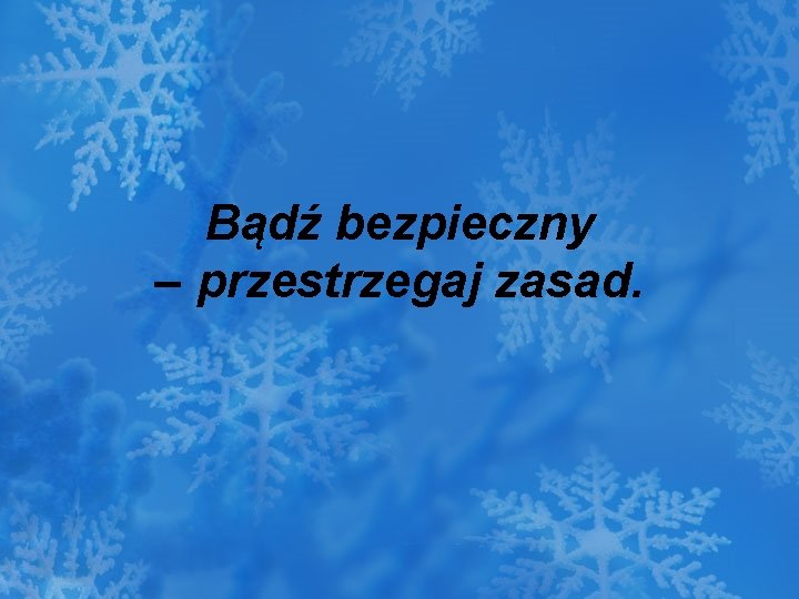 Bądź bezpieczny – przestrzegaj zasad. 