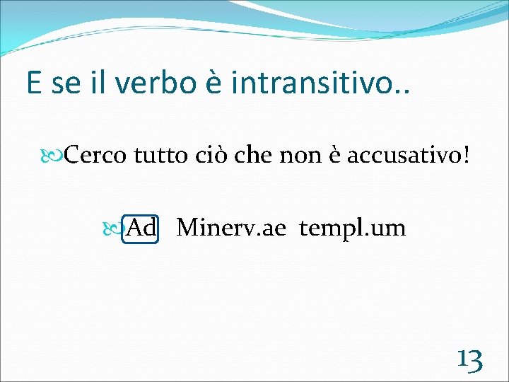 E se il verbo è intransitivo. . Cerco tutto ciò che non è accusativo!