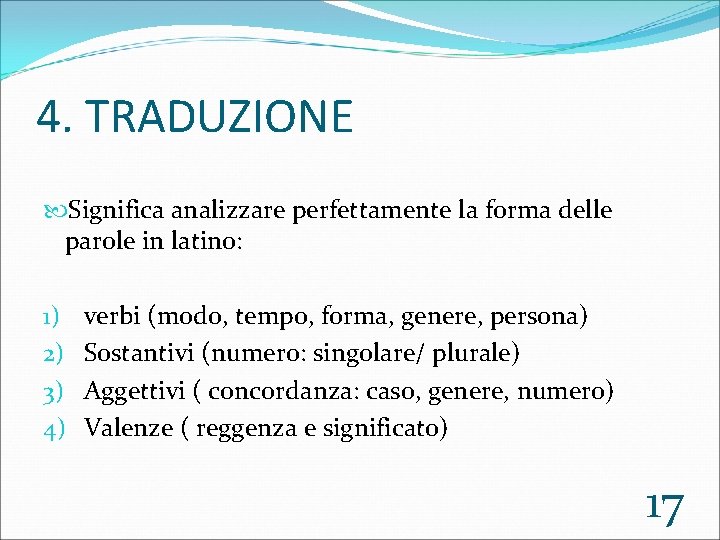 4. TRADUZIONE Significa analizzare perfettamente la forma delle parole in latino: 1) 2) 3)