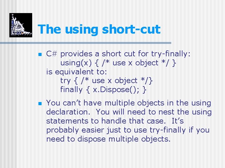 The using short-cut n C# provides a short cut for try-finally: using(x) { /*