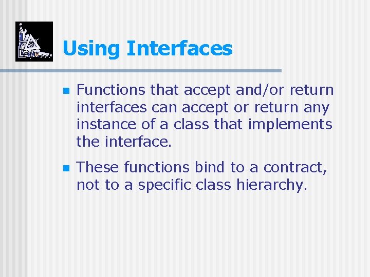 Using Interfaces n Functions that accept and/or return interfaces can accept or return any