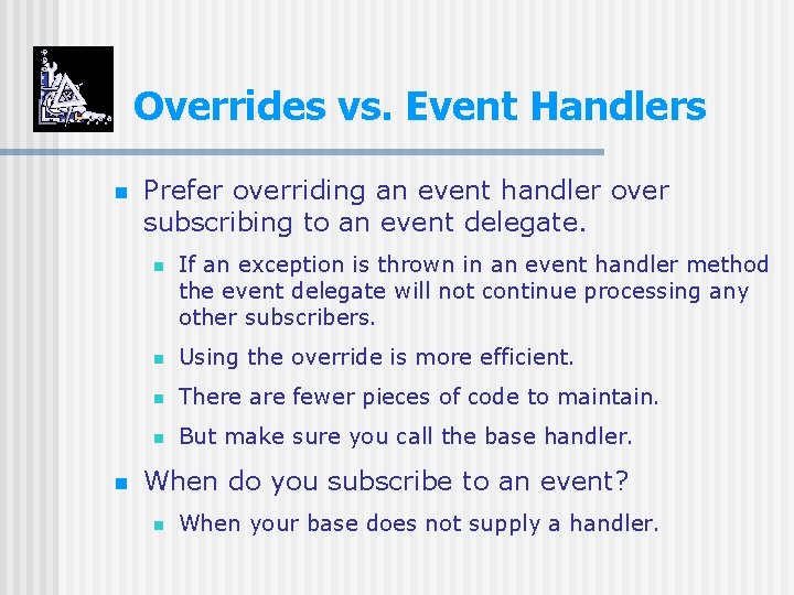 Overrides vs. Event Handlers n n Prefer overriding an event handler over subscribing to