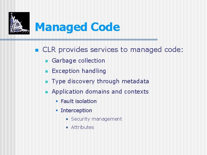 Managed Code n CLR provides services to managed code: n Garbage collection n Exception