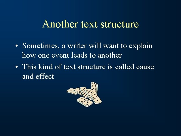 Another text structure • Sometimes, a writer will want to explain how one event