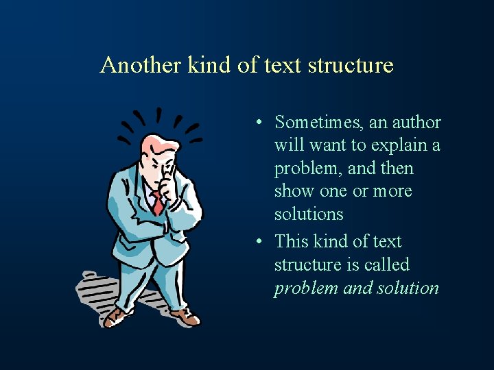 Another kind of text structure • Sometimes, an author will want to explain a