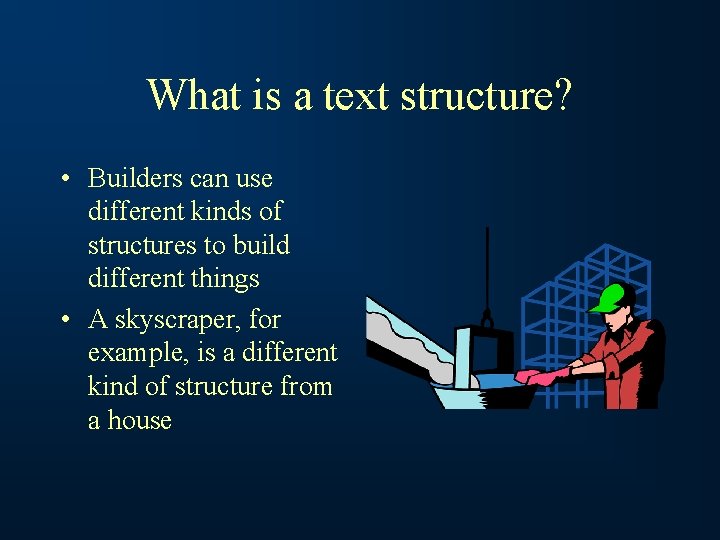 What is a text structure? • Builders can use different kinds of structures to