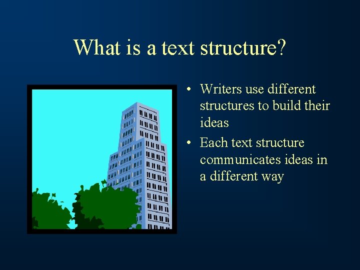 What is a text structure? • Writers use different structures to build their ideas