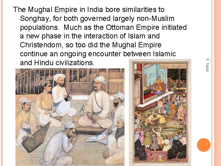 E. Napp The Mughal Empire in India bore similarities to Songhay, for both governed