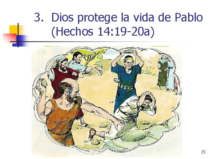 3. Dios protege la vida de Pablo (Hechos 14: 19 -20 a) 15 