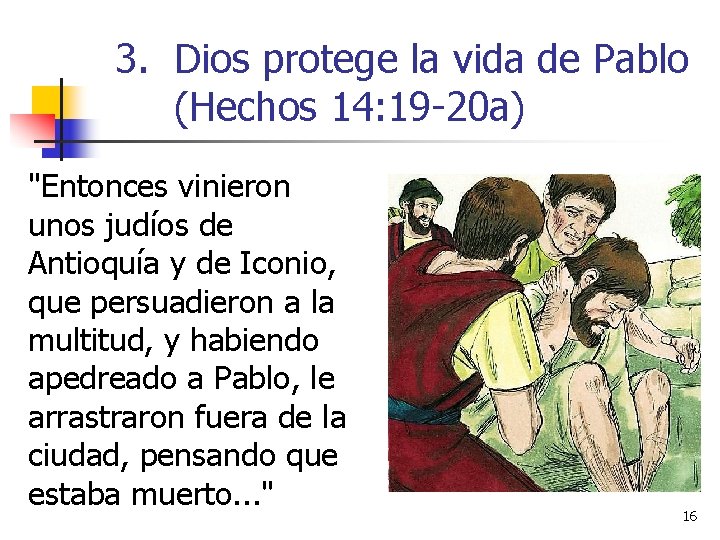 3. Dios protege la vida de Pablo (Hechos 14: 19 -20 a) "Entonces vinieron