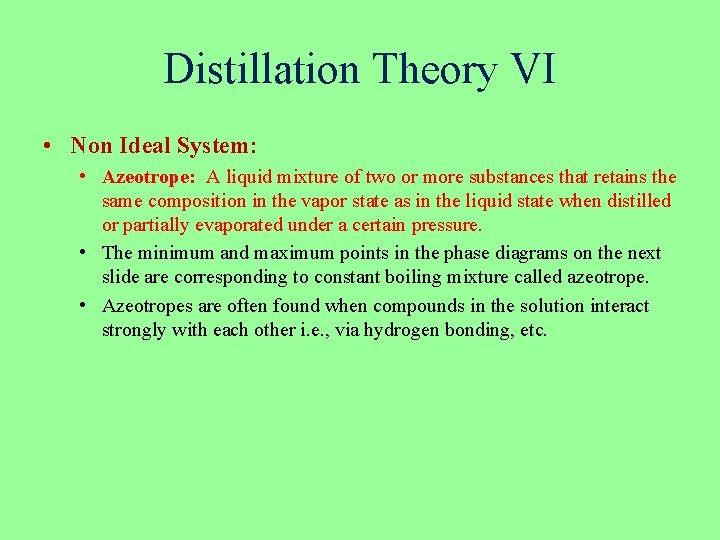 Distillation Theory VI • Non Ideal System: • Azeotrope: A liquid mixture of two