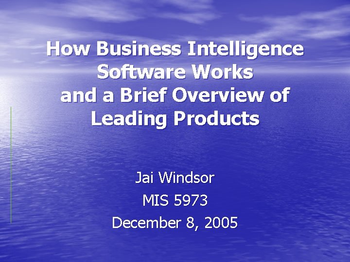 How Business Intelligence Software Works and a Brief Overview of Leading Products Jai Windsor
