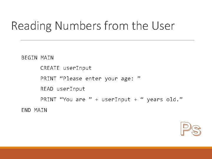 Reading Numbers from the User BEGIN MAIN CREATE user. Input PRINT “Please enter your