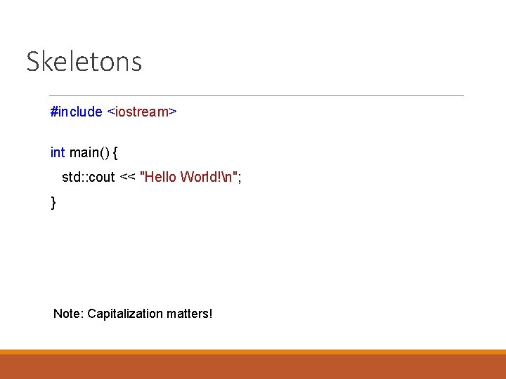 Skeletons #include <iostream> int main() { std: : cout << "Hello World!n"; } Note: