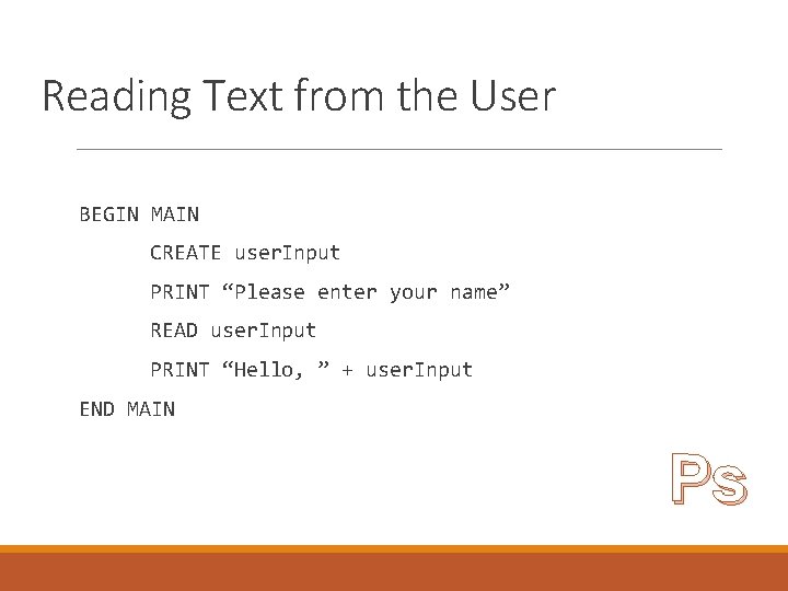Reading Text from the User BEGIN MAIN CREATE user. Input PRINT “Please enter your