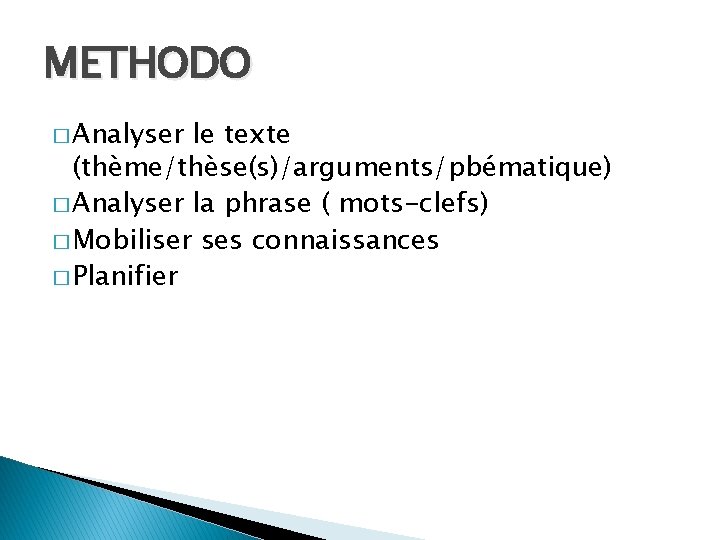 METHODO � Analyser le texte (thème/thèse(s)/arguments/pbématique) � Analyser la phrase ( mots-clefs) � Mobiliser