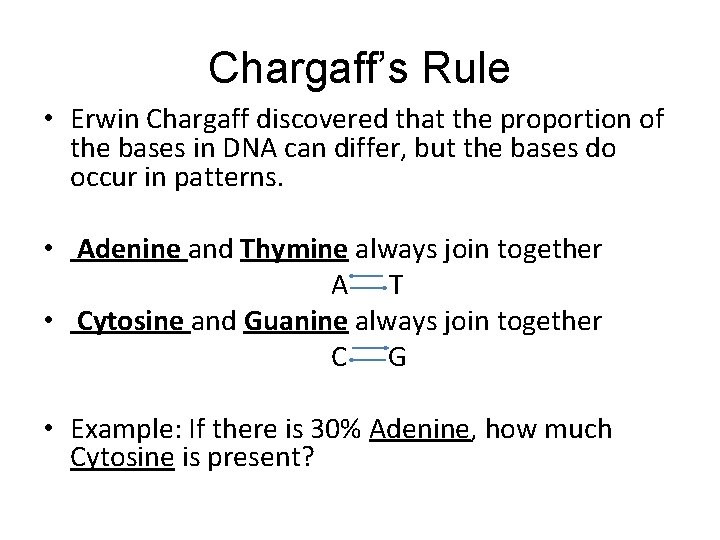 Chargaff’s Rule • Erwin Chargaff discovered that the proportion of the bases in DNA Chargaff’s Rule • Erwin Chargaff discovered that the proportion of the bases in DNA