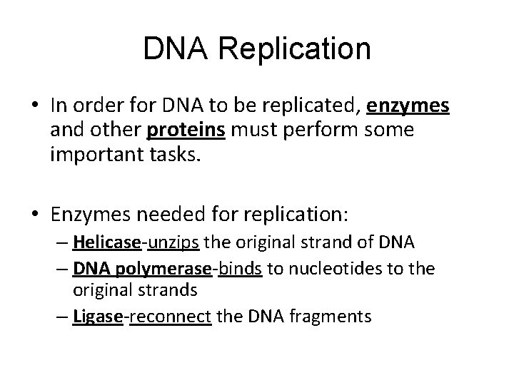 DNA Replication • In order for DNA to be replicated, enzymes and other proteins DNA Replication • In order for DNA to be replicated, enzymes and other proteins