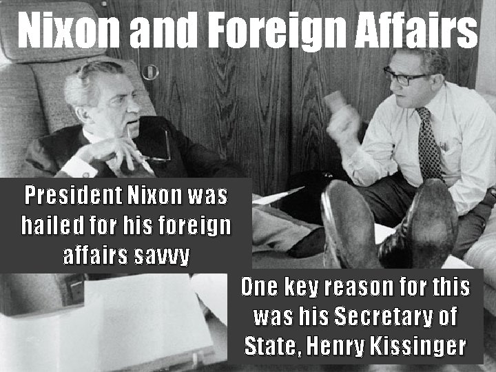 Nixon and Foreign Affairs President Nixon was hailed for his foreign affairs savvy One