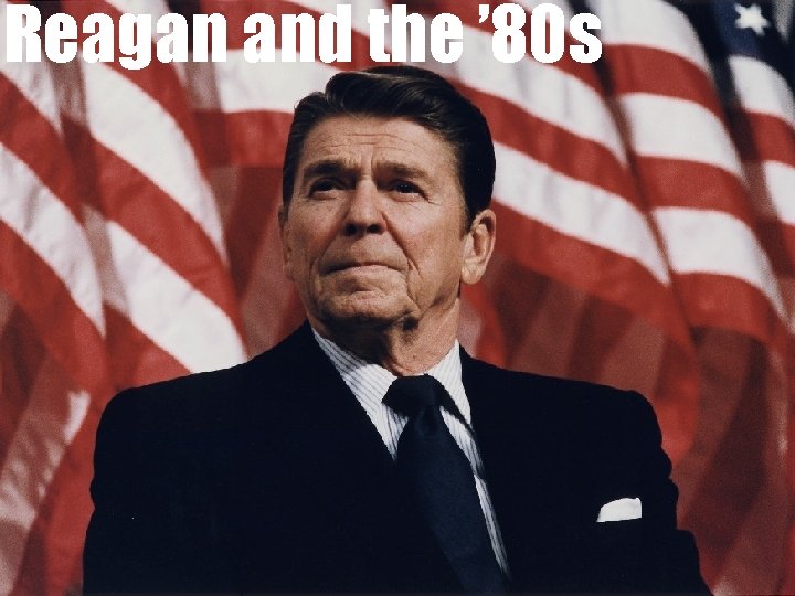 Reagan and the ’ 80 s 