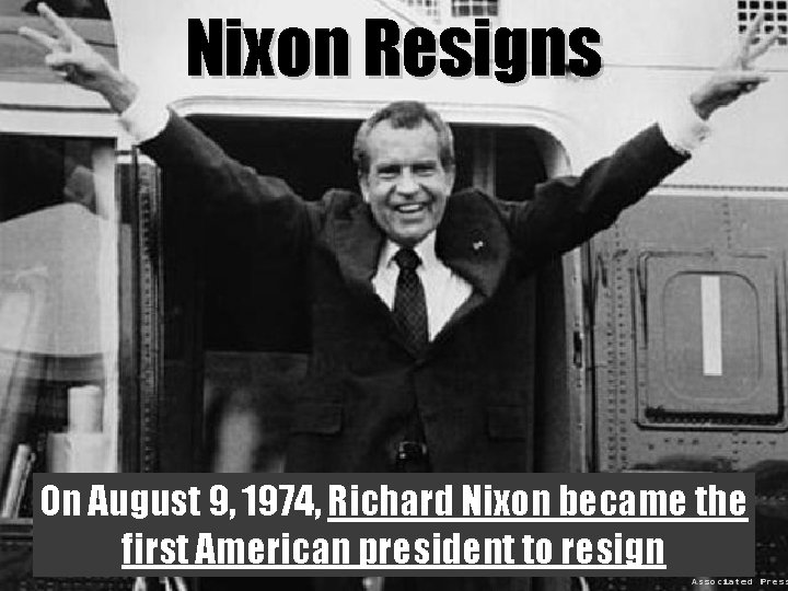 Nixon Resigns On August 9, 1974, Richard Nixon became the first American president to