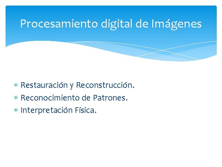 Procesamiento digital de Imágenes Restauración y Reconstrucción. Reconocimiento de Patrones. Interpretación Física. 