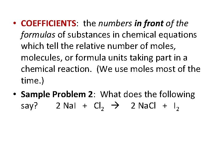  • COEFFICIENTS: the numbers in front of the formulas of substances in chemical