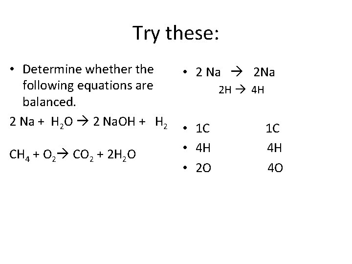 Try these: • Determine whether the following equations are balanced. 2 Na + H